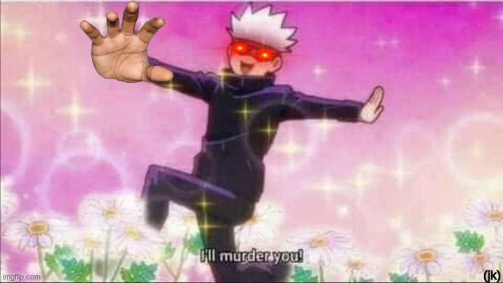 Jujutsu Kaisen Satoru Gojo I'll murder you! | (jk) | image tagged in jujutsu kaisen satoru gojo i'll murder you | made w/ Imgflip meme maker