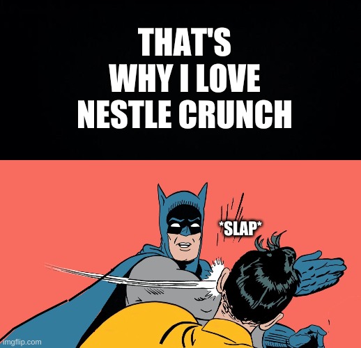 When you run outta ideas | THAT'S WHY I LOVE NESTLE CRUNCH; *SLAP* | image tagged in black background,batman slaping robin,nestle crunch | made w/ Imgflip meme maker