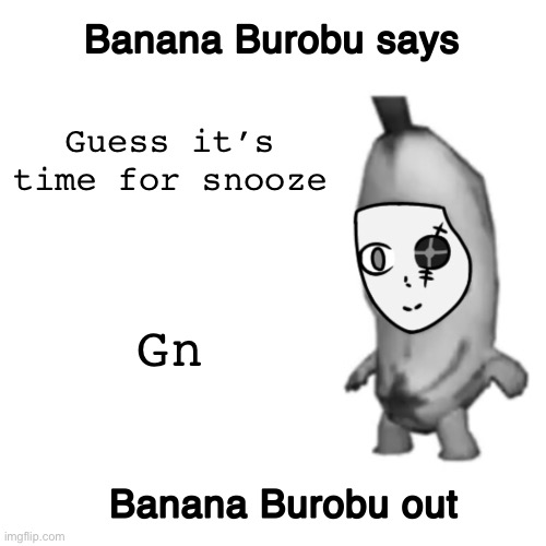 CeraTheBanana’s “announcement template” | Guess it’s time for snooze; Gn | image tagged in cerathebanana s announcement template | made w/ Imgflip meme maker