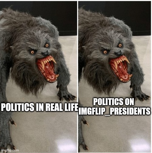 POLITICS ON 
IMGFLIP_PRESIDENTS; POLITICS IN REAL LIFE | made w/ Imgflip meme maker