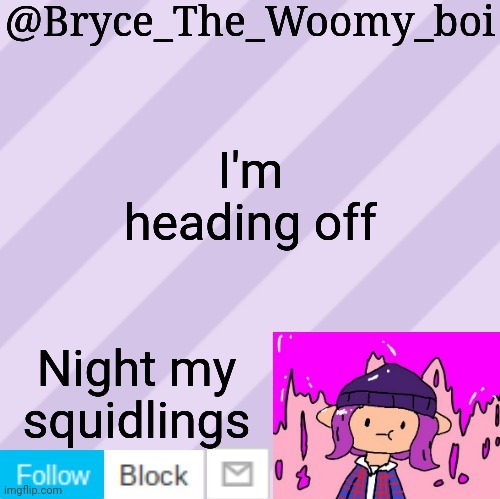 Yes, thats what I'm calling my follower's | I'm heading off; Night my squidlings | image tagged in bryce_the_woomy_boi's new new new announcement template | made w/ Imgflip meme maker