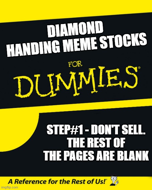 i can't read good. | DIAMOND HANDING MEME STOCKS; STEP#1 - DON'T SELL.
THE REST OF THE PAGES ARE BLANK | image tagged in for dummies | made w/ Imgflip meme maker
