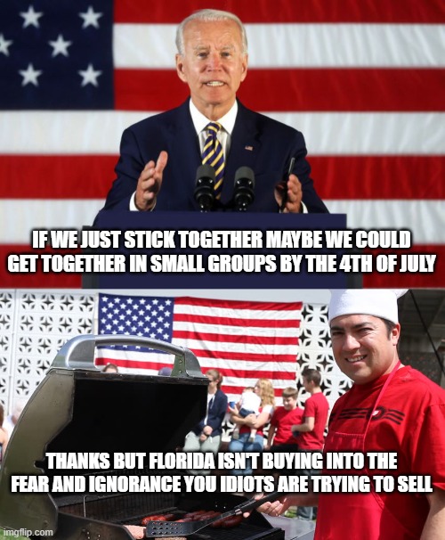 Dark Winter Biden Speech | IF WE JUST STICK TOGETHER MAYBE WE COULD GET TOGETHER IN SMALL GROUPS BY THE 4TH OF JULY; THANKS BUT FLORIDA ISN'T BUYING INTO THE FEAR AND IGNORANCE YOU IDIOTS ARE TRYING TO SELL | image tagged in joe biden podium,covid-19,fear,ignorance,florida,defiant | made w/ Imgflip meme maker