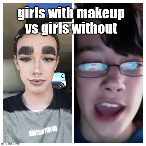 put some more! |  girls with makeup vs girls without | image tagged in james charles,makeup,girls poop too,confused screaming,funny memes | made w/ Imgflip meme maker