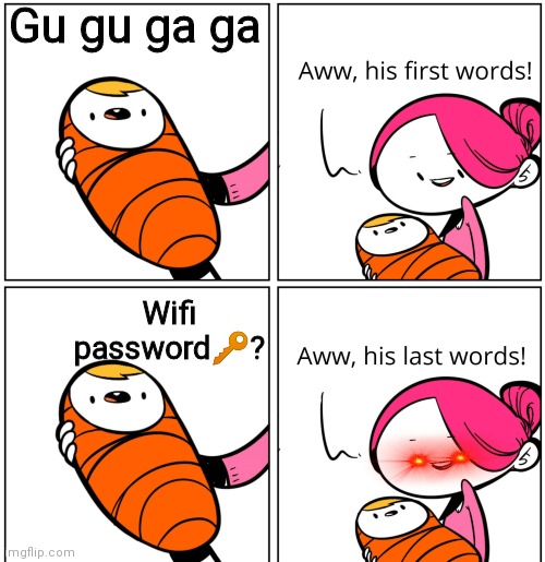 Aww | Gu gu ga ga; Wifi password🔑? | image tagged in aww his last words | made w/ Imgflip meme maker