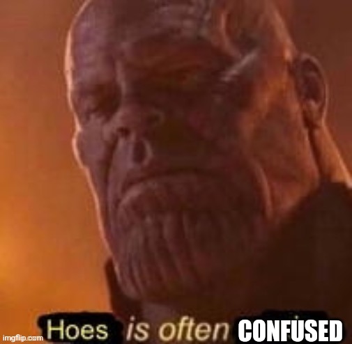 Hoes if often mad-XDDDD- | CONFUSED | image tagged in hoes if often mad-xdddd- | made w/ Imgflip meme maker