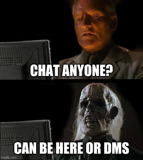 I only have 30-ish min but eh | CHAT ANYONE? CAN BE HERE OR DMS | image tagged in memes,i'll just wait here | made w/ Imgflip meme maker