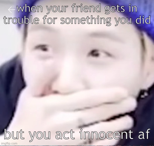 yoongi | when your friend gets in trouble for something you did; but you act innocent af | image tagged in bts | made w/ Imgflip meme maker