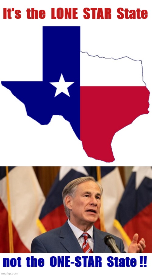 OFFICIAL CLARIFICATION | It's  the  LONE  STAR  State; not  the  ONE-STAR  State !! | image tagged in texas clipart,texas,gregg abbott,rick75230 | made w/ Imgflip meme maker
