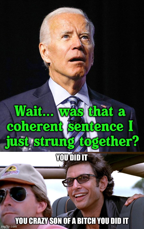 Joe even surprises himself when he can read a teleprompter. | Wait... was that a 
coherent sentence I 
just strung together? | image tagged in joe biden,you crazy son of a bitch you did it,political meme | made w/ Imgflip meme maker