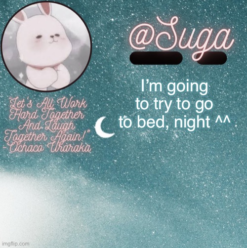 . | I’m going to try to go to bed, night ^^ | image tagged in suga | made w/ Imgflip meme maker