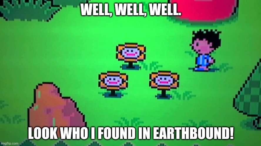 Flowey the Flower =) | WELL, WELL, WELL. LOOK WHO I FOUND IN EARTHBOUND! | image tagged in flowey in earthbound,flowey,earthbound,undertale | made w/ Imgflip meme maker