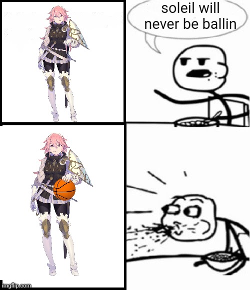 soleil ballin | soleil will never be ballin | image tagged in fire emblem,cereal guy spitting | made w/ Imgflip meme maker