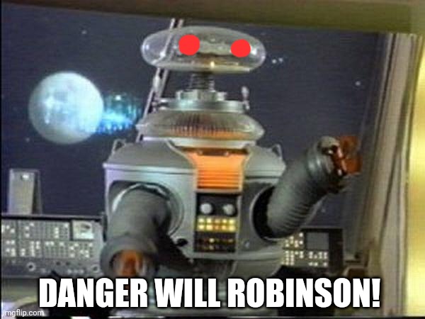 Lost in Space - Robot-Warning | DANGER WILL ROBINSON! | image tagged in lost in space - robot-warning | made w/ Imgflip meme maker