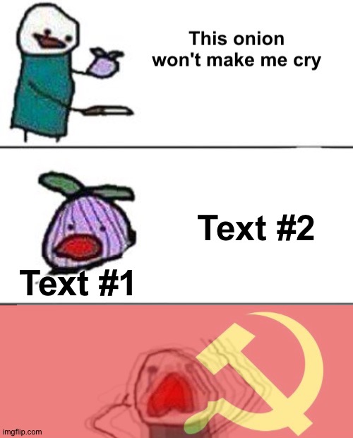 The template already exists but I upgraded it (free for everyone) link in the comments | Text #2; Text #1 | image tagged in this onion won't make me cry communist | made w/ Imgflip meme maker