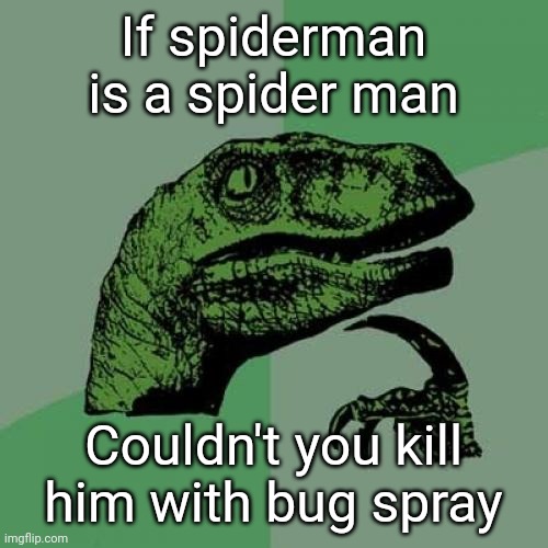 Philosoraptor | If spiderman is a spider man; Couldn't you kill him with bug spray | image tagged in memes,philosoraptor | made w/ Imgflip meme maker
