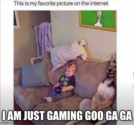 baby gaming | I AM JUST GAMING GOO GA GA | image tagged in baby,gaming | made w/ Imgflip meme maker