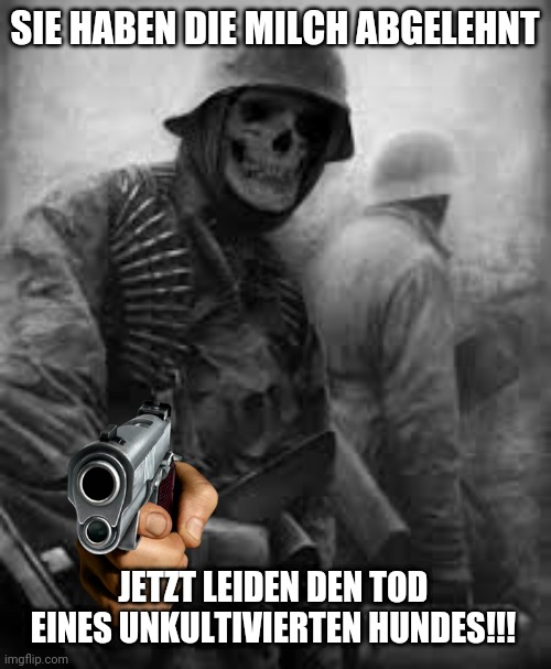 SIE HABEN DIE MILCH ABGELEHNT; JETZT LEIDEN DEN TOD EINES UNKULTIVIERTEN HUNDES!!! | image tagged in points gun | made w/ Imgflip meme maker