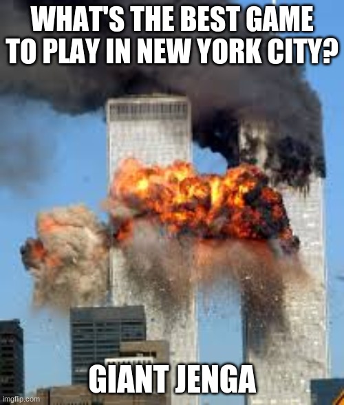Giant Jenga's fun | WHAT'S THE BEST GAME TO PLAY IN NEW YORK CITY? GIANT JENGA | image tagged in jenga,9/11,giant jenga | made w/ Imgflip meme maker