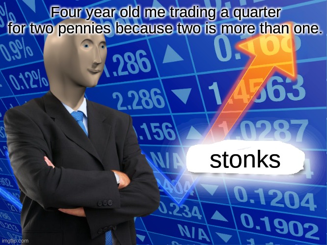 Empty Stonks | Four year old me trading a quarter for two pennies because two is more than one. stonks | image tagged in empty stonks | made w/ Imgflip meme maker
