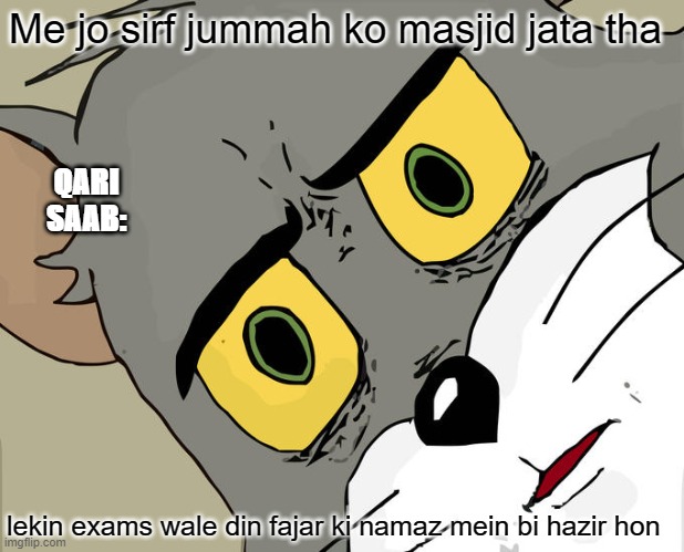 Pakistani meemee | Me jo sirf jummah ko masjid jata tha; QARI SAAB:; lekin exams wale din fajar ki namaz mein bi hazir hon | image tagged in memes,unsettled tom | made w/ Imgflip meme maker