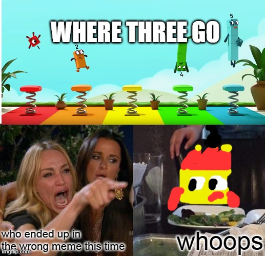 3 absent again | WHERE THREE GO; who ended up in the wrong meme this time; whoops | image tagged in memes,woman yelling at cat | made w/ Imgflip meme maker