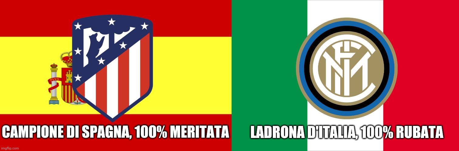Atletico Madrid vs VirInter: Campioni vs Ladroni | LADRONA D'ITALIA, 100% RUBATA; CAMPIONE DI SPAGNA, 100% MERITATA | image tagged in memes,atletico madrid,inter,spain,italy,funny | made w/ Imgflip meme maker