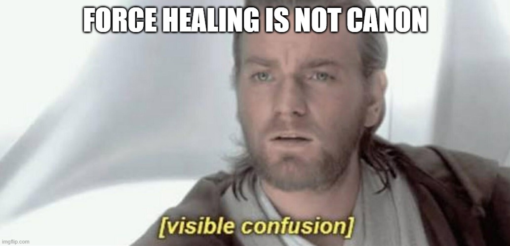 FORCE HEALING | FORCE HEALING IS NOT CANON | image tagged in visible confusion,memes,funny | made w/ Imgflip meme maker