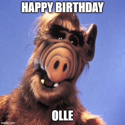 Alf  | HAPPY BIRTHDAY; OLLE | image tagged in alf | made w/ Imgflip meme maker