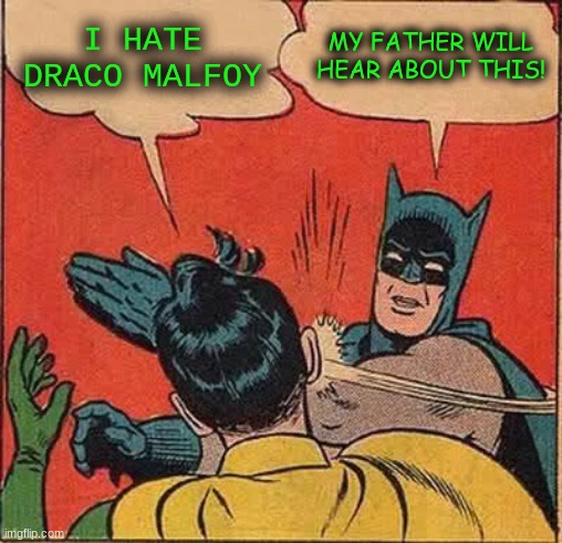 Batman Slapping Robin Meme | I HATE DRACO MALFOY; MY FATHER WILL HEAR ABOUT THIS! | image tagged in memes,batman slapping robin,draco malfoy | made w/ Imgflip meme maker