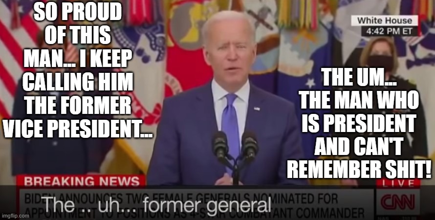 Biden can't remember shit | SO PROUD OF THIS MAN... I KEEP CALLING HIM THE FORMER VICE PRESIDENT... THE UM... THE MAN WHO IS PRESIDENT AND CAN'T REMEMBER SHIT! | image tagged in joe biden,president,lloyd austin,defense secretary's name,folksy ad lib,biden went off script | made w/ Imgflip meme maker