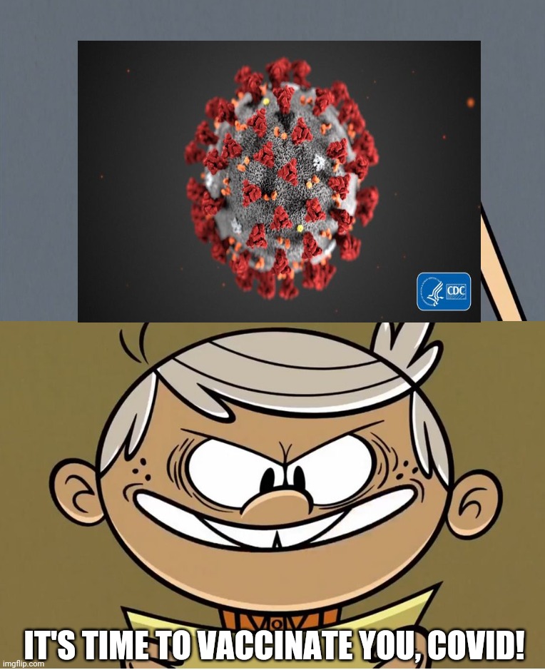 Lincoln's evil plan on COVID-19 |  IT'S TIME TO VACCINATE YOU, COVID! | image tagged in memes,the loud house,coronavirus,covid-19,evil plan,funny | made w/ Imgflip meme maker