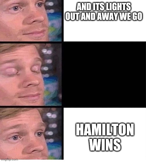 F1 in thw last 6 years | AND ITS LIGHTS OUT AND AWAY WE GO; HAMILTON WINS | image tagged in blinking guy vertical blank | made w/ Imgflip meme maker