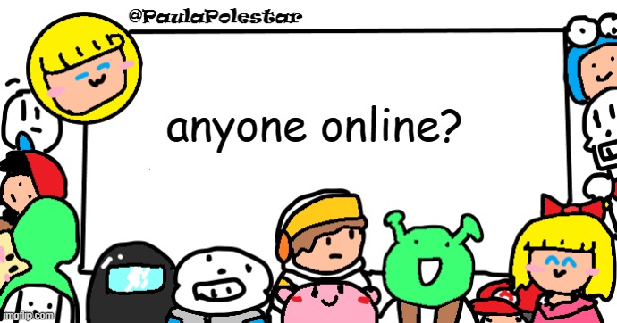 pls? | anyone online? | image tagged in paulapolestar anounncement template | made w/ Imgflip meme maker
