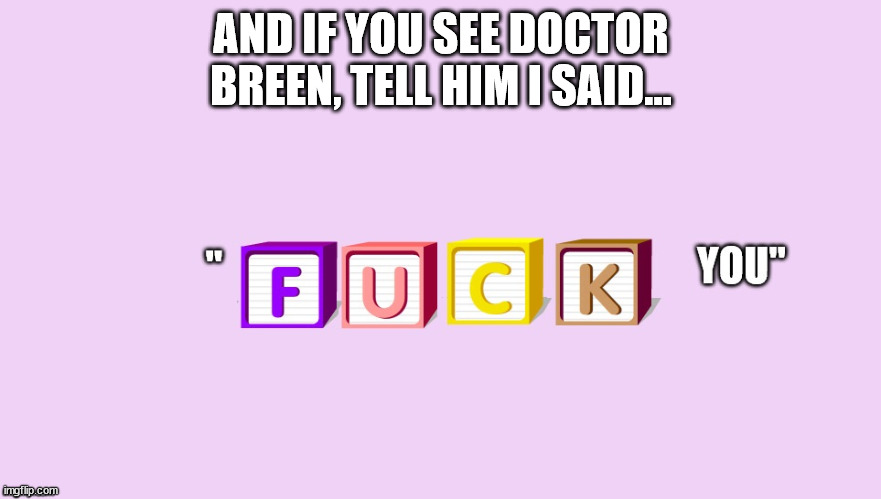 Only Half-life fans will get this | AND IF YOU SEE DOCTOR BREEN, TELL HIM I SAID... | image tagged in funny | made w/ Imgflip meme maker