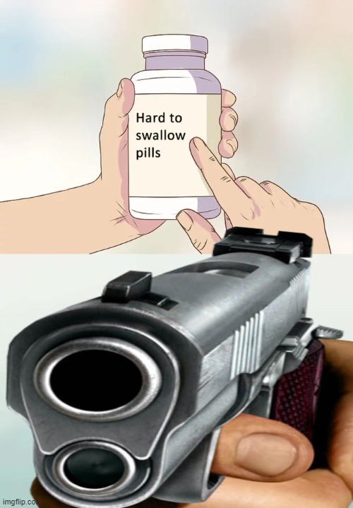 very fast | image tagged in guns,pills,hard to swallow pills | made w/ Imgflip meme maker