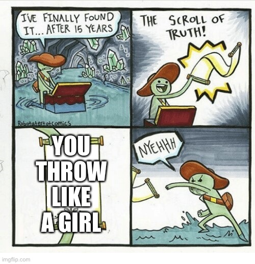 You throw like a girl | YOU THROW LIKE A GIRL | image tagged in scroll of truth | made w/ Imgflip meme maker