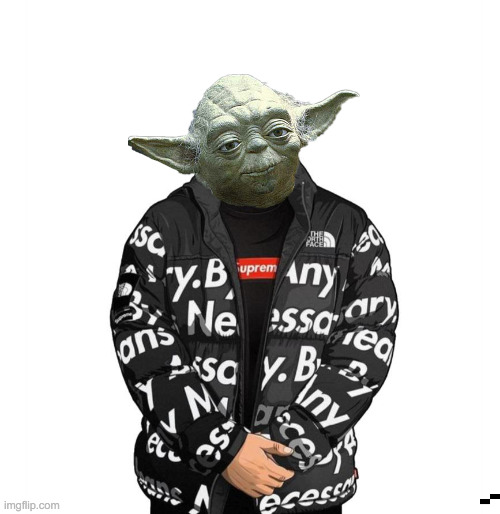 Yoda got drip | image tagged in goku drip | made w/ Imgflip meme maker