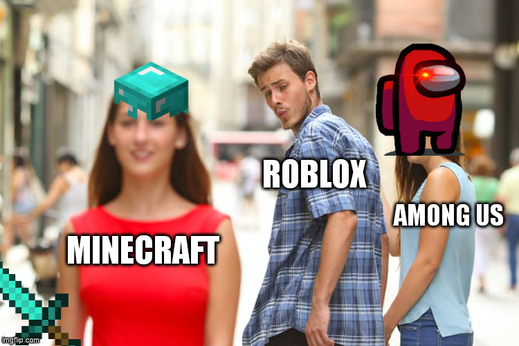 Distracted Boyfriend Meme | ROBLOX; AMONG US; MINECRAFT | image tagged in memes,distracted boyfriend | made w/ Imgflip meme maker