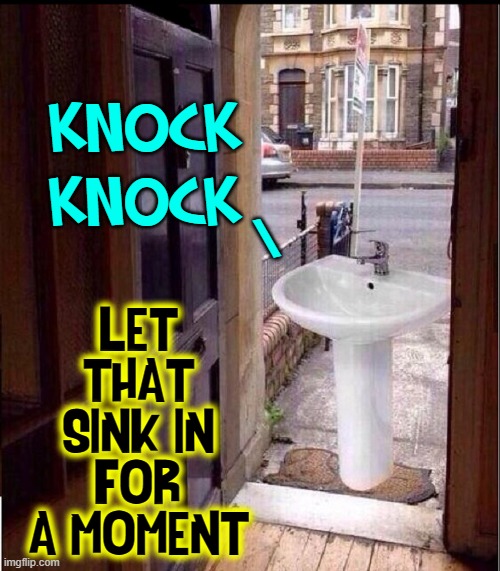 You wanna make a kitchen sink? Just dump it it the ocean. |  LET THAT SINK IN FOR A MOMENT; KNOCK KNOCK; \ | image tagged in vince vance,sink,memes,knock knock,play on words,bad puns | made w/ Imgflip meme maker