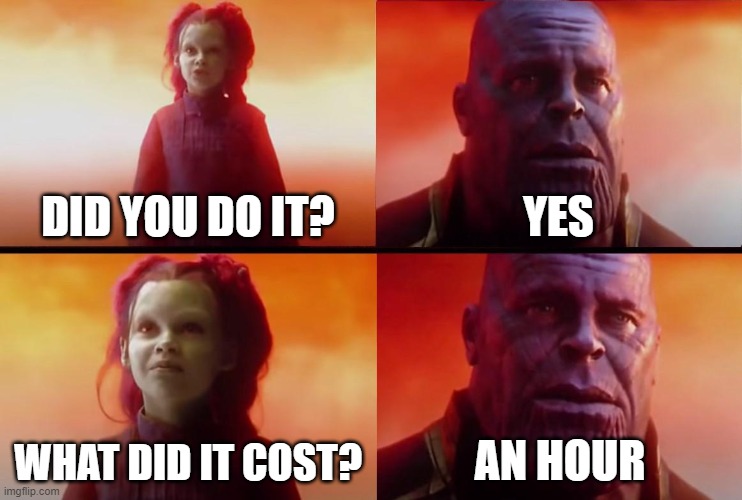 An Hour lost | DID YOU DO IT? YES; WHAT DID IT COST? AN HOUR | image tagged in thanos what did it cost | made w/ Imgflip meme maker