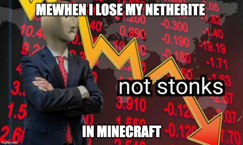 Not stonks | MEWHEN I LOSE MY NETHERITE; IN MINECRAFT | image tagged in not stonks | made w/ Imgflip meme maker
