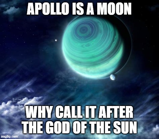 APOLLO IS A MOON; WHY CALL IT AFTER THE GOD OF THE SUN | image tagged in thomastheplankengine | made w/ Imgflip meme maker