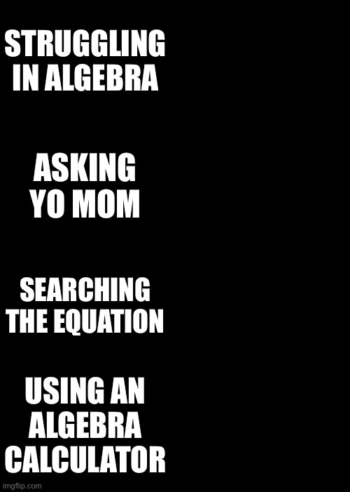 why maths have letters??! | STRUGGLING IN ALGEBRA; ASKING YO MOM; SEARCHING THE EQUATION; USING AN ALGEBRA CALCULATOR | image tagged in memes,expanding brain | made w/ Imgflip meme maker