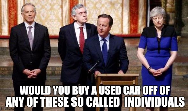WOULD YOU BUY A USED CAR OFF OF; ANY OF THESE SO CALLED  INDIVIDUALS | image tagged in car salesman slaps hood,well yes but actually no,used car salesman,david cameron,tony blair,theresa may used g4s van sales | made w/ Imgflip meme maker
