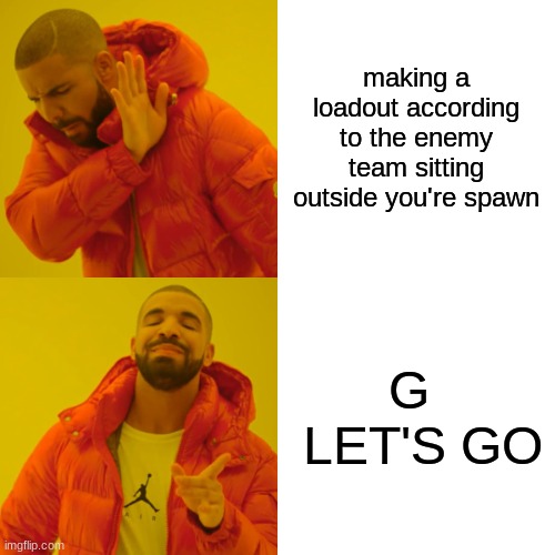 Drake Hotline Bling Meme | making a loadout according to the enemy team sitting outside you're spawn G 

 LET'S GO | image tagged in memes,drake hotline bling | made w/ Imgflip meme maker
