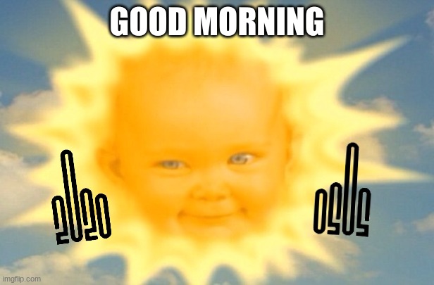 Teletubbies sun baby | GOOD MORNING | image tagged in teletubbies sun baby | made w/ Imgflip meme maker