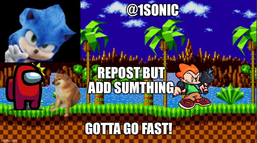 IS MINE | REPOST BUT ADD SUMTHING; GOTTA GO FAST! | image tagged in is mine | made w/ Imgflip meme maker