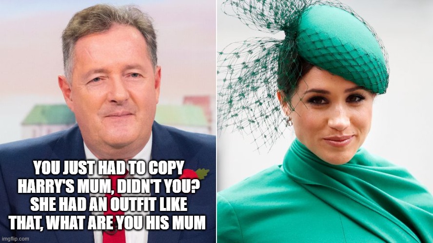 YOU JUST HAD TO COPY HARRY'S MUM, DIDN'T YOU? SHE HAD AN OUTFIT LIKE THAT, WHAT ARE YOU HIS MUM | image tagged in meghan markle | made w/ Imgflip meme maker