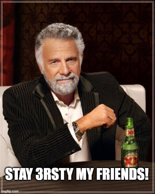 The Most Interesting Man In The World Meme | STAY 3RSTY MY FRIENDS! | image tagged in memes,the most interesting man in the world | made w/ Imgflip meme maker